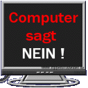 Click image for larger version

Name:	Computer sagt nein.gif
Views:	356
Size:	10.6 KB
ID:	304349