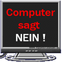Click image for larger version

Name:	Computer sagt nein.gif
Views:	467
Size:	10.6 KB
ID:	304349