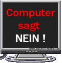 Click image for larger version

Name:	Computer sagt nein.gif
Views:	399
Size:	10.6 KB
ID:	304349